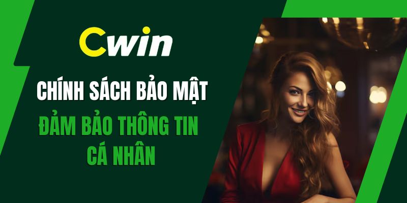 Chính Sách Bảo Mật CWIN – Bảo Vệ Người Dùng Toàn Diện 24/7